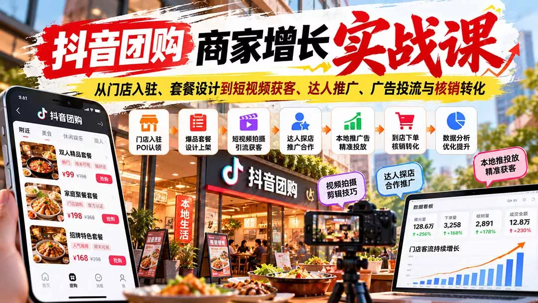 抖音团购商家增长实战课：从门店入驻、套餐设计到短视频获客、达人推广、广告投流与核销转化-易创网