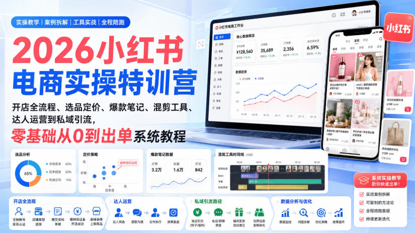 2026小红书电商实操特训营｜开店全流程、选品定价、爆款笔记、混剪工具、达人运营到私域引流，零基础从0到出单系统教程-易创网