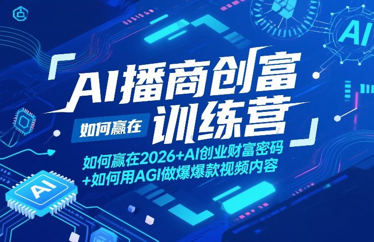 AI播商创富训练营，如何赢在2026+AI创业财富密码+如何用AGI做爆款视频内容-易创网