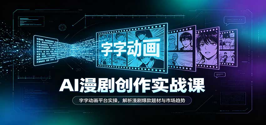 AI漫剧创作实战课：字字动画平台实操，解析漫剧爆款题材与市场趋势-易创网