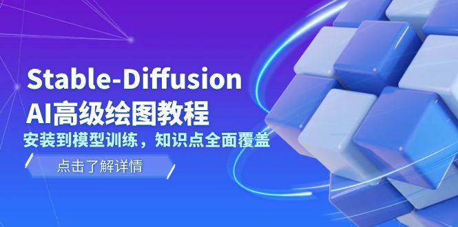 Stable Diffusion AI高级绘图教程，安装到模型训练，知识点全面覆盖-易创网
