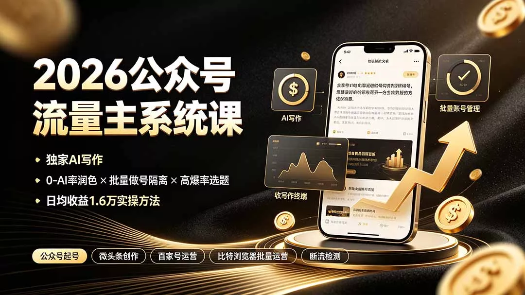 2026公众号流量主系统课：独家AI写作×0-AI率润色×批量做号隔离×高爆率选题，日均收益1.6万实操方法-易创网