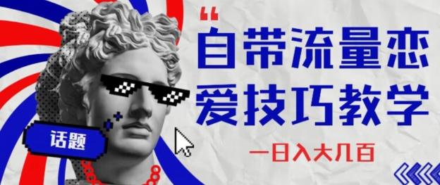自带流量恋爱技巧—日入大几百-易创网