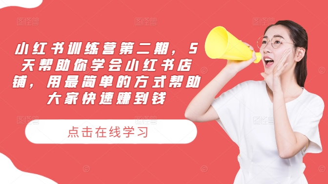 小红书训练营第二期，5天帮助你学会小红书店铺，用最简单的方式帮助大家快速赚到钱-易创网