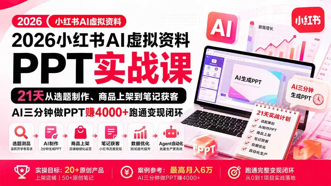 （20231期）2026小红书AI虚拟资料PPT实战课：21天从选题制作、商品上架到笔记获客，AI三分钟做PPT赚4000+跑通变现闭环-易创网