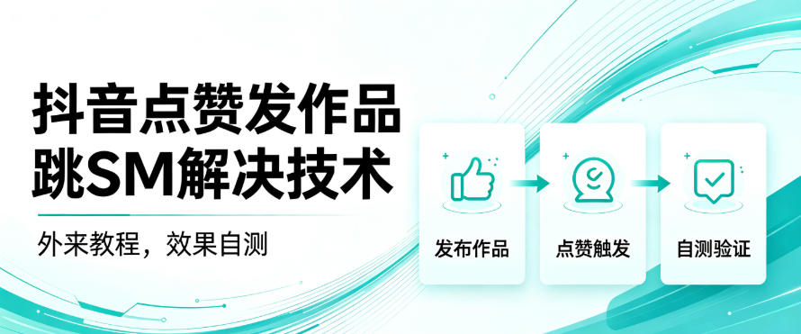 抖音点赞发作品跳sm解决技术，外来教程，效果自测-易创网