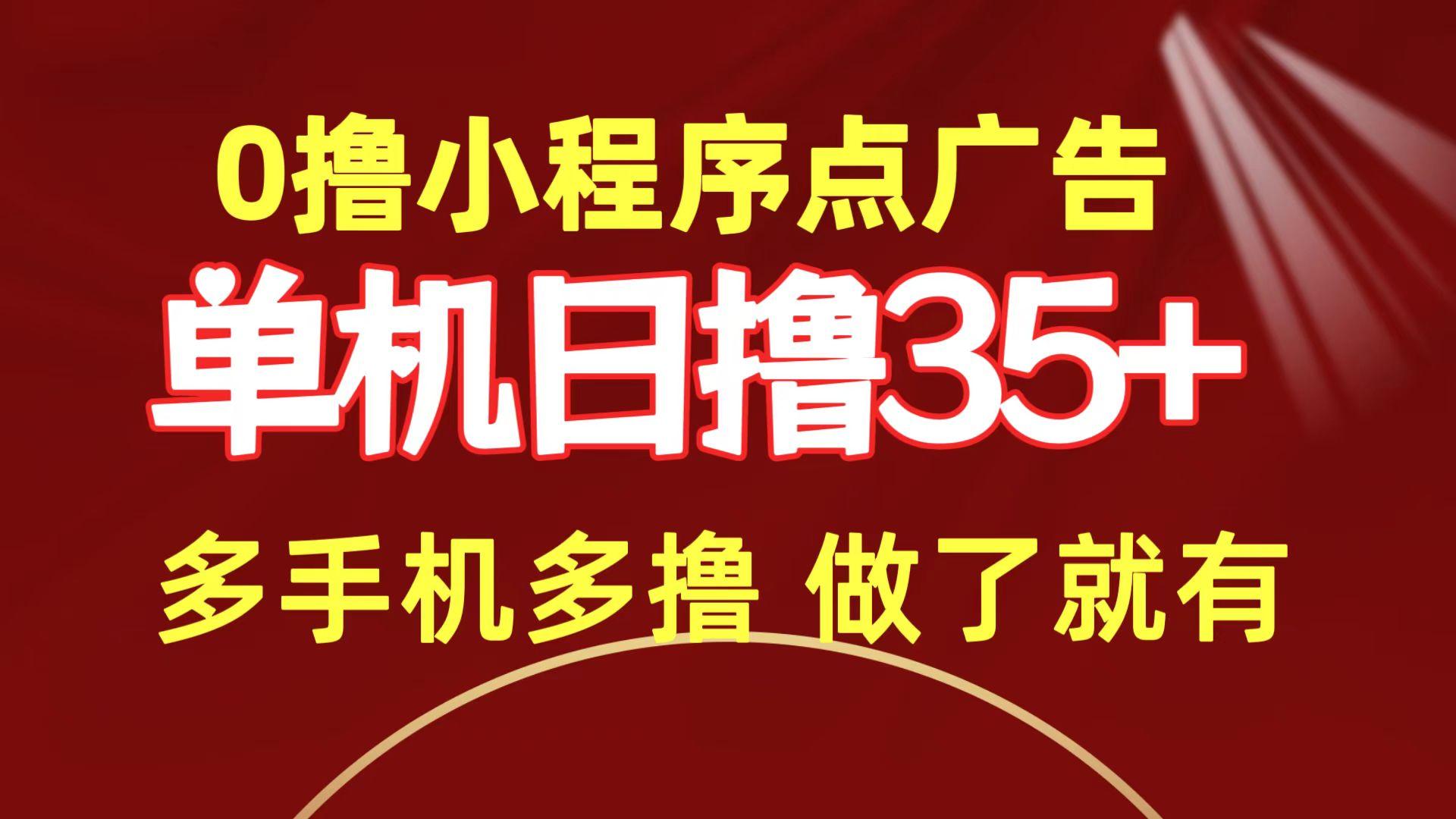 (9956期)0撸小程序点广告   单机日撸35+ 多机器多撸 做了就一定有网赚项目-副业赚线-互联网创业-资源整合易创网