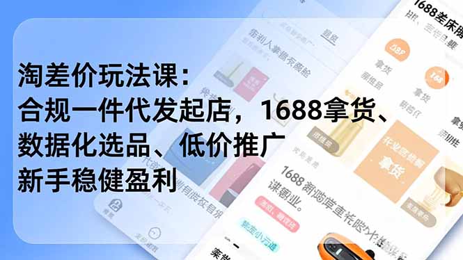 淘差价玩法课：合规一件代发起店，1688拿货、数据化选品、低价推广，新手稳健盈利(更新4月-易创网