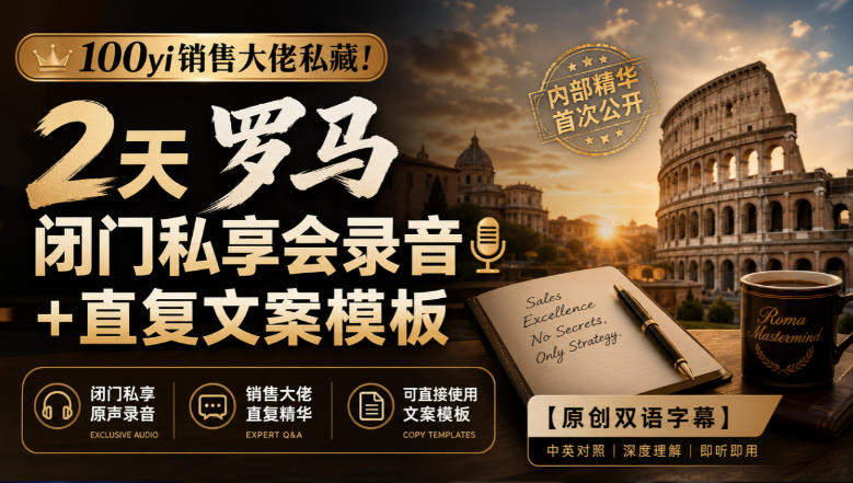 100yi销售大佬私藏！2天罗马闭门私享会录音+直复文案模板【原创双语字幕】-易创网