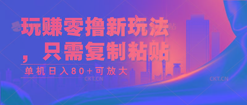 玩赚零撸新玩法，只需复制粘贴，单机日入80+可放大-易创网