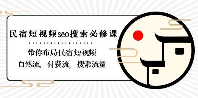 民宿短视频seo搜索必修课：带你布局民宿短视频自然流，付费流，搜索流量-易创网