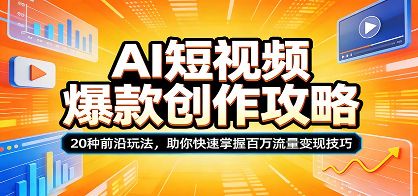 AI短视频爆款创作攻略：20种前沿玩法，助你快速掌握百万流量变现技巧-易创网
