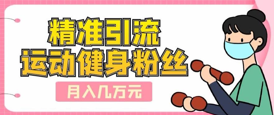 精准引流运动健身粉丝，轻松月入几万-易创网