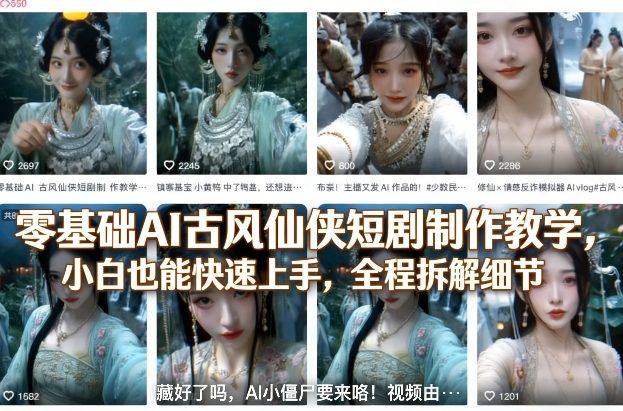 零基础AI古风仙侠短剧制作教学，小白也能快速上手，全程拆解细节-易创网