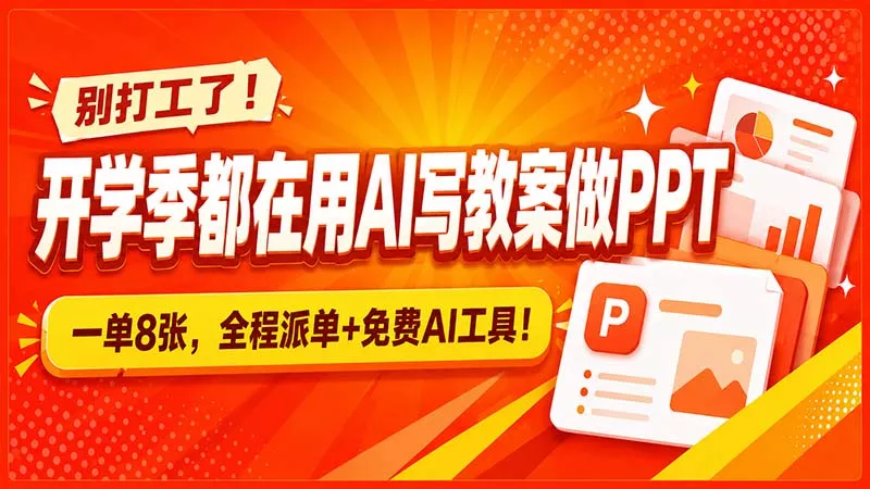 别打工了！开学季都在用AI写教案做PPT，一单8张，全程派单+免费AI工具！-易创网