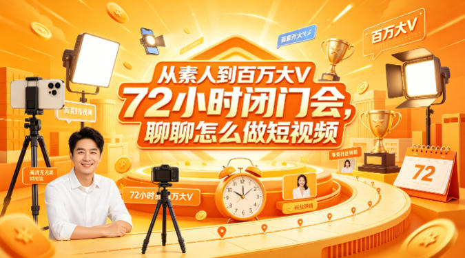 从素人到百万大V 72小时闭门会，聊聊怎么做短视频【文档+图片】-易创网