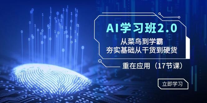 AI学习班2.0：从菜鸟到学霸，夯实基础从干货到硬货，重在应用(17节课)-易创网