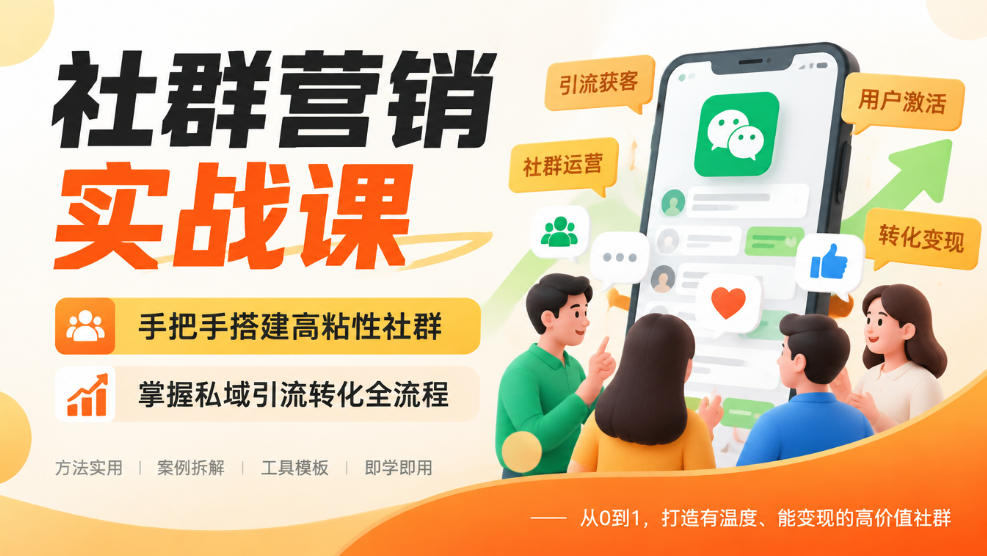 社群营销实战课，手把手搭建高粘性社群，掌握私域引流转化全流程-易创网
