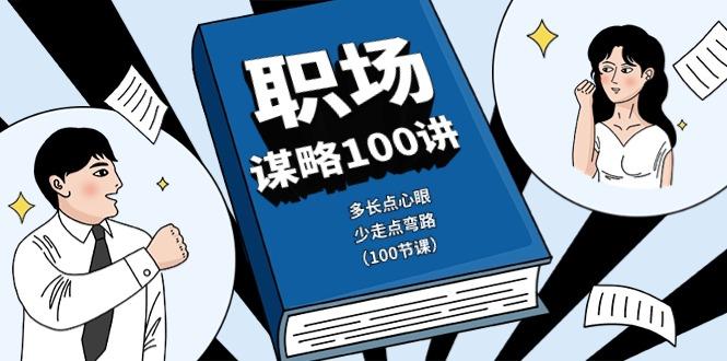 职场谋略100讲：多长点心眼，少走点弯路(100节课)-易创网
