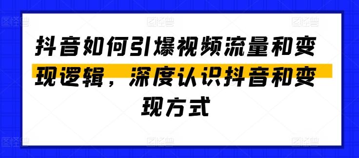 抖音如何引爆视频流量和变现逻辑，深度认识抖音和变现方式-易创网