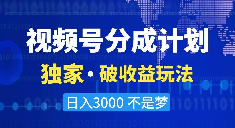 视频号分成计划，独家·破收益玩法，日入3000不是梦【揭秘】-云创网