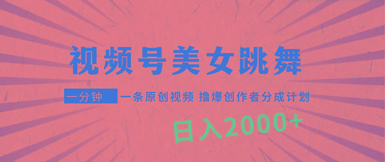 (9272期)视频号，美女跳舞，一分钟一条原创视频，撸爆创作者分成计划，日入2000+-易创网