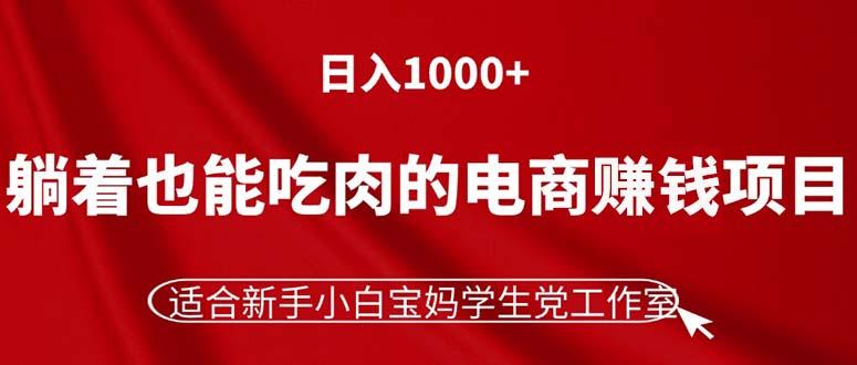 躺着也能吃肉的电商赚钱项目，日入1000+，适合新手小白宝妈学生党工作室-易创网
