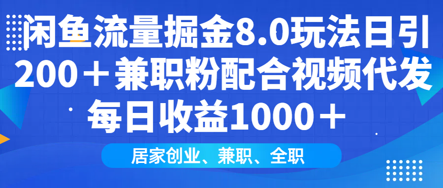 闲鱼流量掘金8.0玩法日引200＋兼职粉配合视频代发日入1000＋收益适合互...-易创网