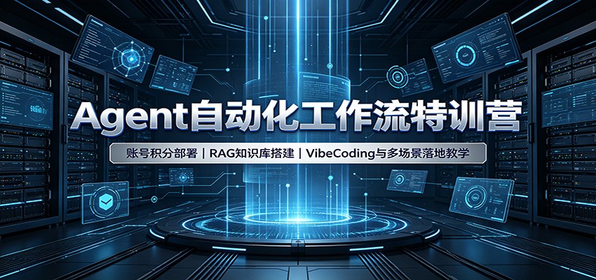 Agent自动化工作流特训营：账号积分部署，RAG知识库搭建，VibeCoding与多场景落地教学-易创网