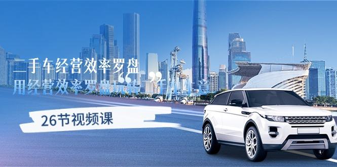 二手车经营·效率罗盘，用经营 效率罗盘玩转二手车生意(26节视频课-易创网