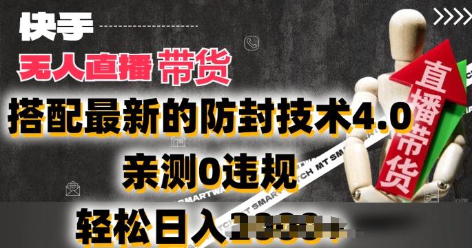 2024年快手无人直播卖货，搭配最新的防封技术4.0.亲测0违规，轻松日入2k【揭秘】-云创网