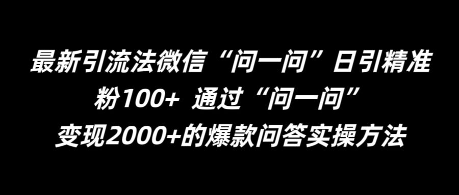 最新引流法微信“问一问”日引精准粉100+  通过“问一问”【揭秘】网赚项目-副业赚线-互联网创业-资源整合易创网