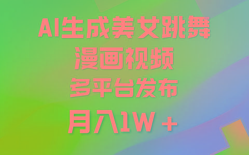 (9789期)利用AI把美女跳舞视频制作漫画，纯原创，不违规。月入1W+-云创网