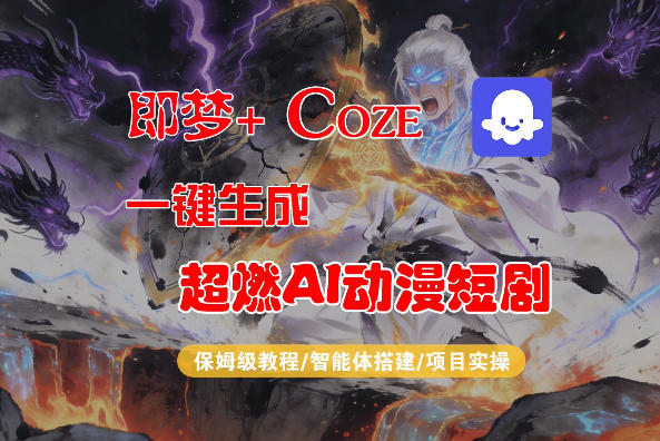 【Coze工作流搭建实操教程】即梦+Coze一键生成AI动漫短剧，全流程保姆级教学-易创网