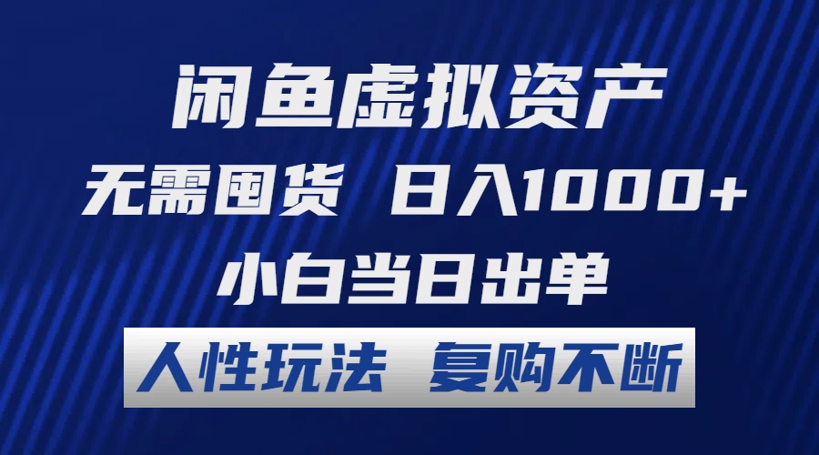 闲鱼虚拟资产 无需囤货 日入1000+ 小白当日出单 人性玩法 复购不断网赚项目-副业赚线-互联网创业-资源整合易创网