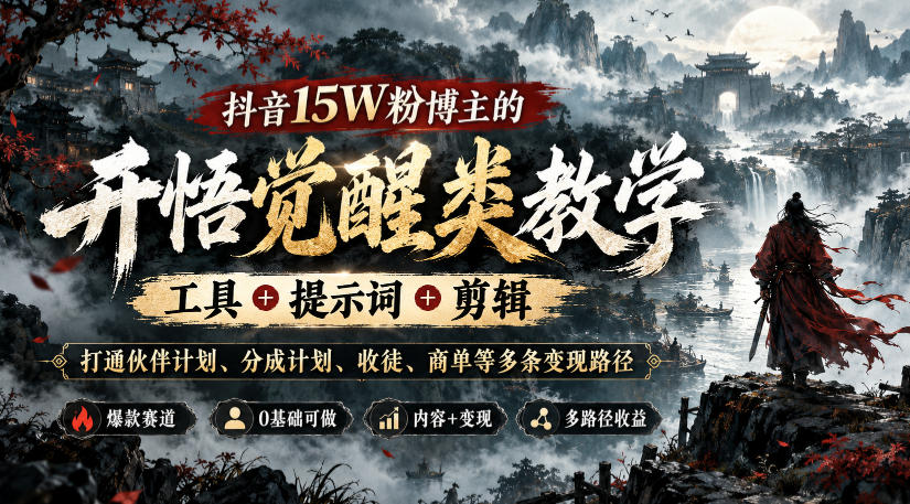 抖音15W粉博主的开悟觉醒类教学，工具+提示词+剪辑，打通伙伴计划、分成计划、收徒、商单等多条变现路径-易创网