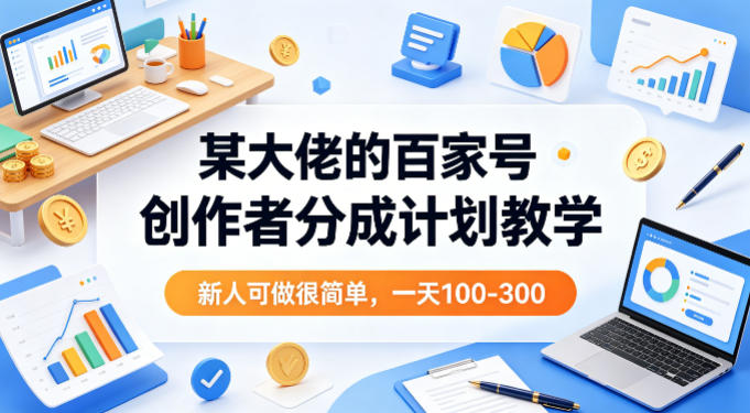 某大佬的百家号创作者分成计划教学，新人可做很简单，一天100-300+-易创网