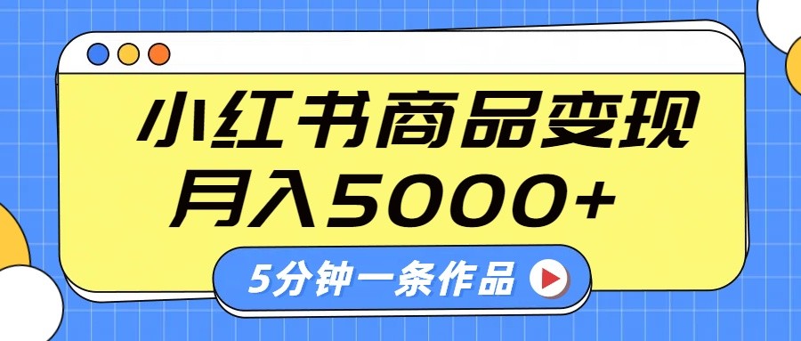 小红书字幕作品玩法，商单变现月入5000+，5分钟一条作品-云创网