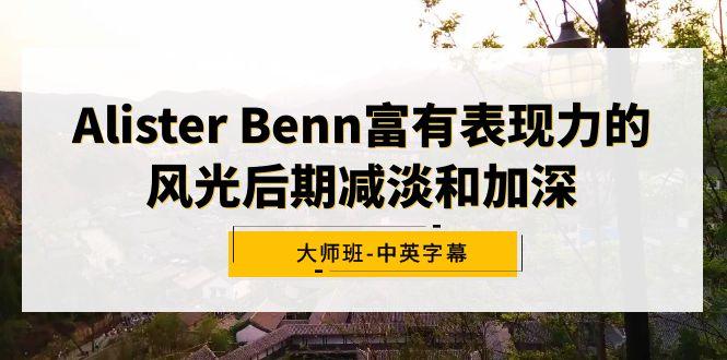 Alister Benn富有表现力的风光后期减淡和加深大师班-中英字幕-易创网