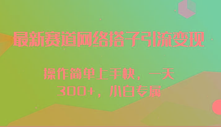 最新赛道网络搭子引流变现!!操作简单上手快，一天300+，小白专属网赚项目-副业赚线-互联网创业-资源整合易创网