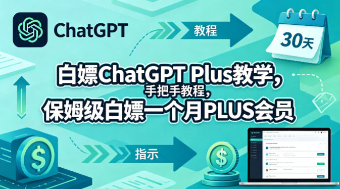 白嫖ChatGPT Plus教学，手把手教程，保姆级白嫖一个月PLUS会员-易创网
