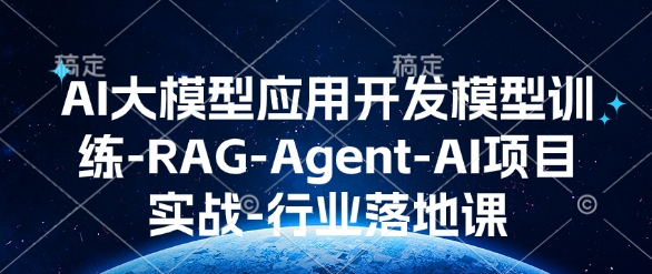 AI大模型应用开发​模型训练-RAG-Agent-AI项目实战-行业落地课-易创网
