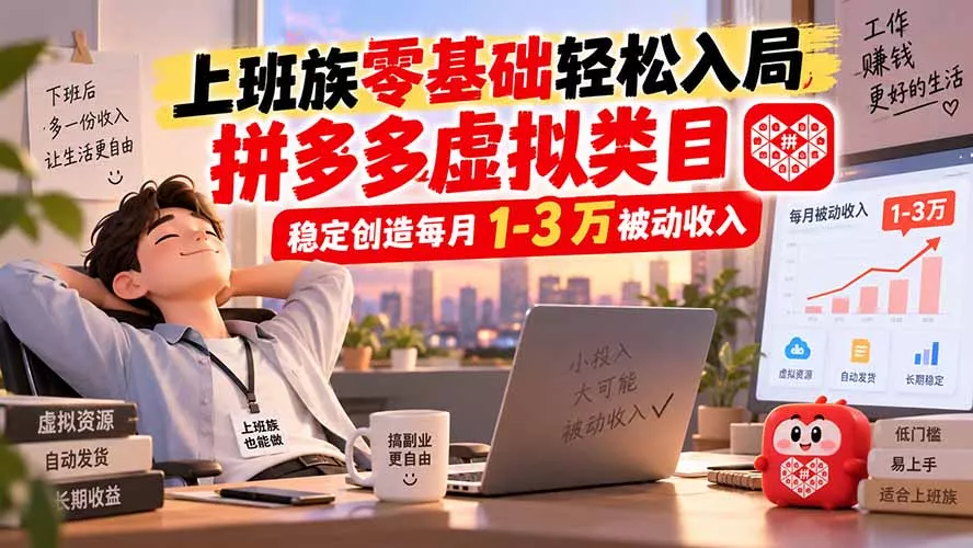 上班族零基础轻松入局，拼多多虚拟类目，稳定创造每月 1-3 万被动收入-易创网