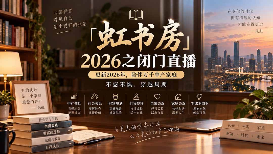 （20448期）「虹书房」2026之闭门直播-更新2026年8月，陪伴万千中产家庭，不惑不惧、穿越周期-易创网