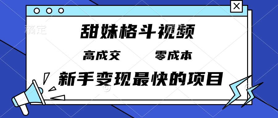 甜妹格斗视频，高成交零成本，，谁发谁火，新手变现最快的项目，日入3000+网赚项目-副业赚线-互联网创业-资源整合易创网