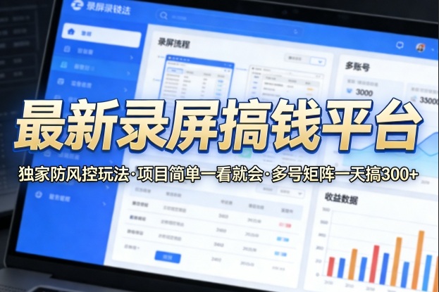 最新录屏搞钱平台，独家的防风控玩法，项目简单，一看就会，多号矩阵一天搞300+【揭秘】-易创网