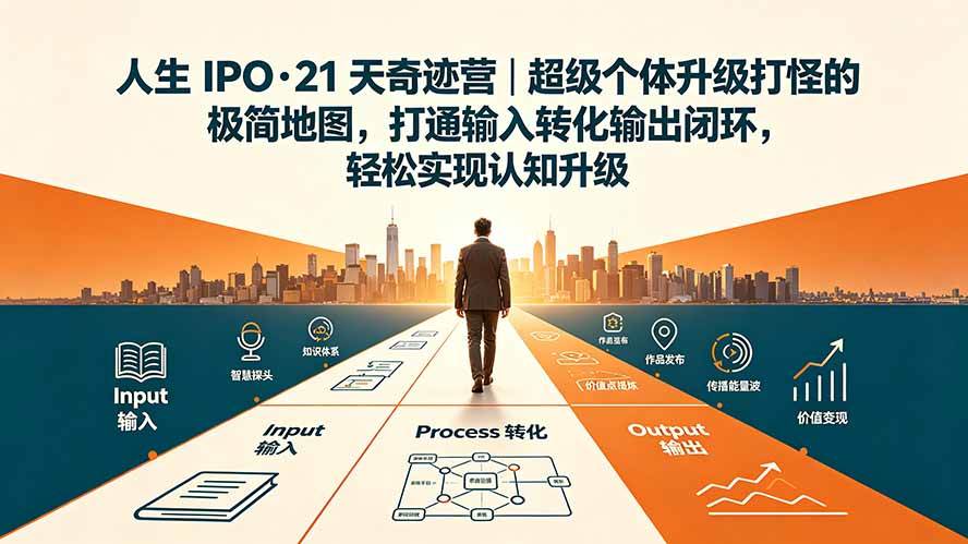 （19532期）人生 IPO-21 天奇迹营｜超级个体升级打怪的极简地图，打通输入转化输出闭环，轻松实现认知升级-易创网