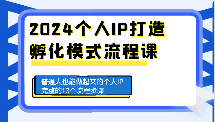 2024个人IP打造孵化模式流程课，普通人也能做起来的个人IP完整的13个流程步骤网赚项目-副业赚线-互联网创业-资源整合易创网