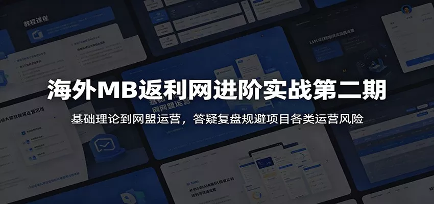 海外MB返利网进阶实战第二期：基础理论到网盟运营，答疑复盘规避项目各类运营风险-易创网