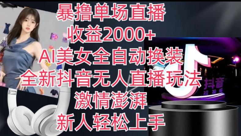 全新抖音无人直播玩法，AI美女全自动换装，激情澎湃，新人轻松上手，暴撸单场直播2k+【揭秘】网赚项目-副业赚线-互联网创业-资源整合易创网